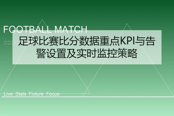 足球比赛比分数据重点KPI与告警设置及实时监控策略